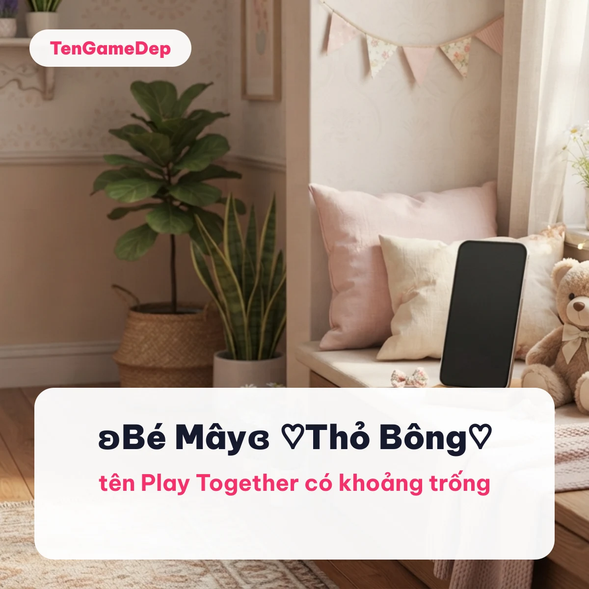 Tên Play Together có khoảng trống như ʚBé Mâyɞ trên nền góc phòng có gấu bông